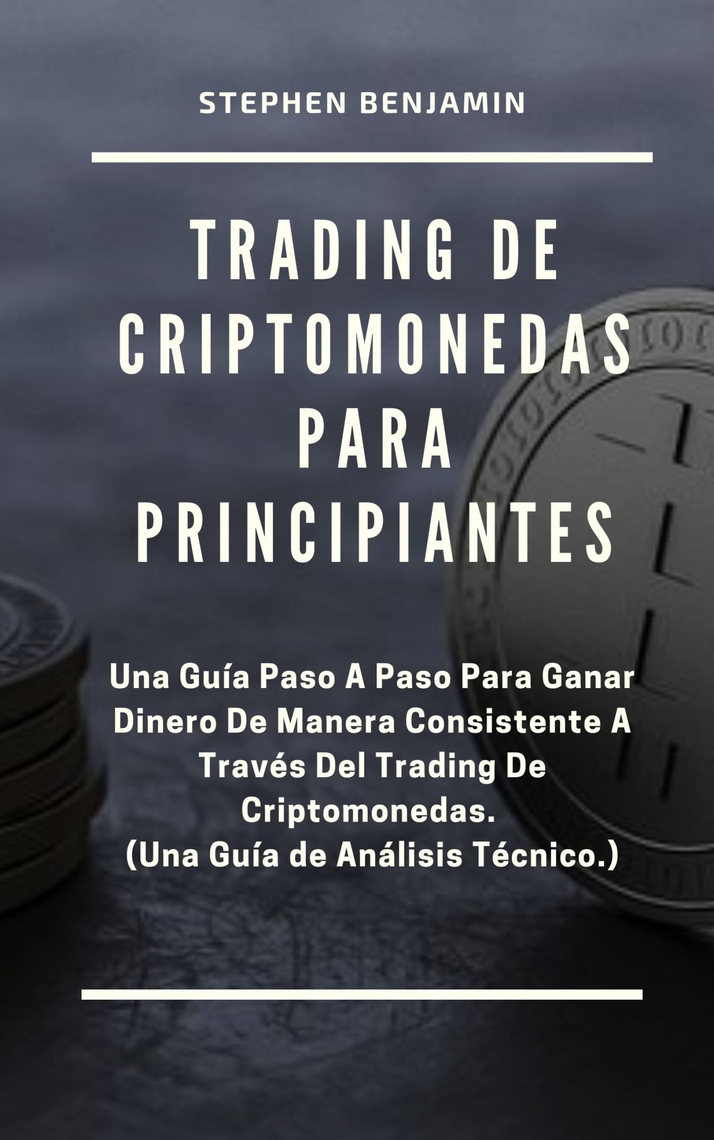 Trading de Criptomonedas para Principiantes de Stephen Benjamin y Gabriela  Gómez (Libro electrónico) Leer gratis durante 30 días