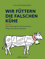 Wir füttern die falschen Kühe: Der betrogene Konsument - Wege aus dem System