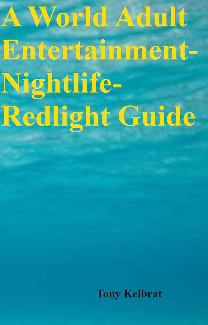 A World Adult Entertainment-Nightlife-Redlight Guide by Tony Kelbrat