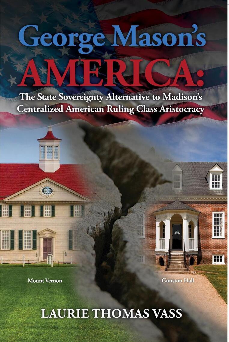 George Mason’s America: The State Sovereignty Alternative to Madison’s ...