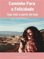 Caminho Para a Felicidade: Seja Feliz a Partir de Hoje