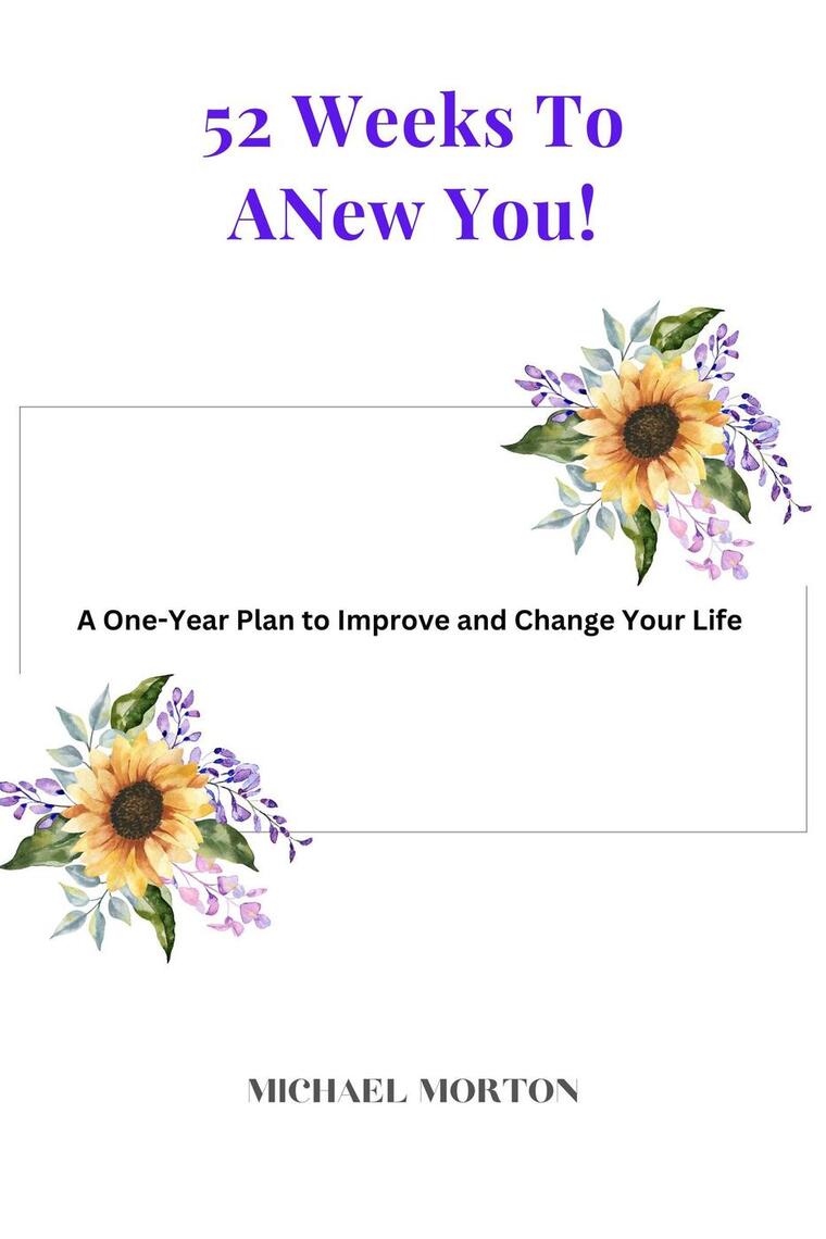 52 Weeks to a New You! A One-Year Plan To Improve and Change Your Life ...