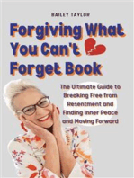Forgiving What You Can't Forget Book: The Ultimate Guide to Breaking Free from Resentment and Finding Inner Peace and Moving Forward.