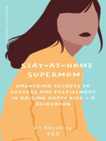 Stay-at-Home Supermom: Unlocking Secrets to Success and Fulfillment in Raising Happy Kids - A Guidebook: Stay-At-Home Moms