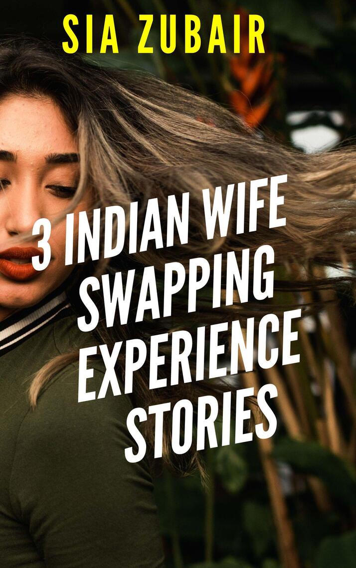 3 Indian Wife Swapping Experience Stories by Sia Zubair