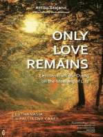 Only Love Remains: Lessons from the Dying on the Meaning of Life - Euthanasia or Palliative Care?