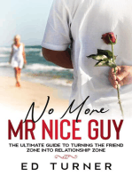 No More Mr. Nice Guy: The Ultimate Guide To Turning The Friend Zone into Relationship Zone