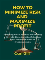 How To Minimize Risk And Maximize Profit: Navigating Market Volatility and Building a Diversified Investment Portfolio, From Index and Mutual Funds to Cryptocurrencies