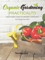 Organic Gardening Practicality: A Beginners Guide To Organic Gardening The Practical Way