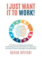 I Just Want It to Work!: A Guide to Understanding Digital Marketing and Social Media for Frustrated Business Owners, Managers, and Marketers