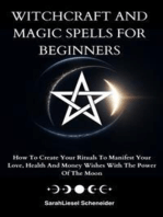 Witchcraft And Magic Spells For Beginners: How To Create Your Rituals To Manifest Your Love, Health And Money Wishes With The Power Of The Moon