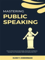 Mastering Public Speaking: How to Overcome Social Anxiety, Build Self-Confidence, Develop Your Persuasion Skills and Speak Like a Pro