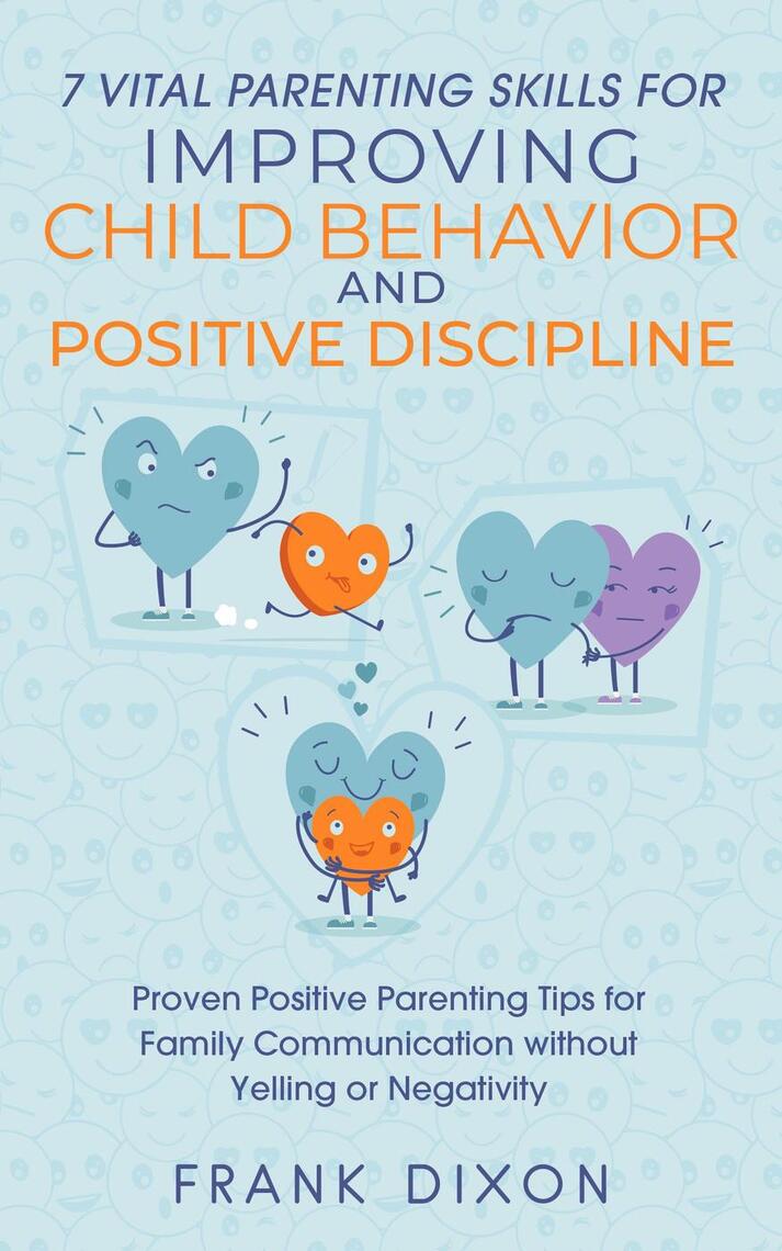 7 Vital Parenting Skills for Improving Child Behavior and Positive ...