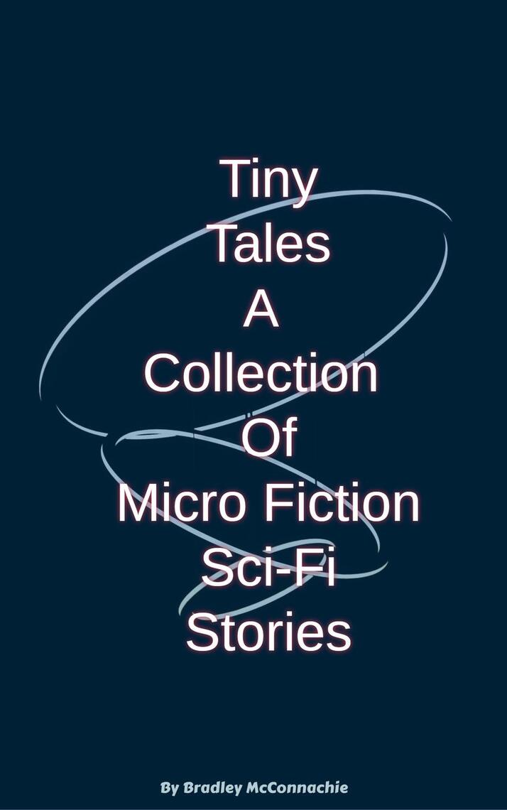 Tiny Tales A Collection of Micro Fiction Sci-Fi Stories by Bradley ...