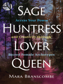Sage, Huntress, Lover, Queen: Access Your Power and Creativity through Sacred Female Archetypes