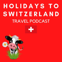 Holidays to Switzerland Travel Podcast - Plan Your Swiss Vacation