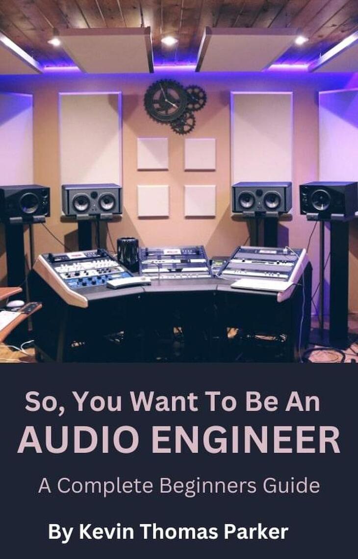 So, You Want To Be An Audio Engineer: A Complete Beginners Guide. by ...