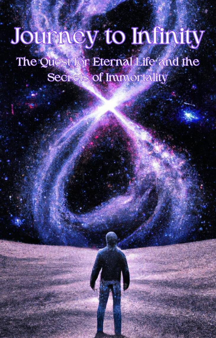 Journey to Infinity: The Quest for Eternal Life and the Secrets of ...