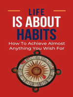 Life Is About Habits: How To Achieve Almost Anything You Wish For