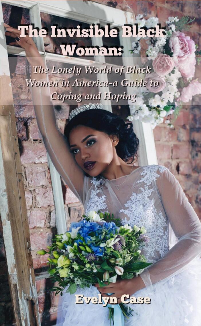The Invisible Black Woman...the Lonely World of Black Women in America ...