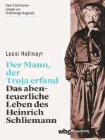Der Mann, der Troja erfand: Das abenteuerliche Leben des Heinrich Schliemann
