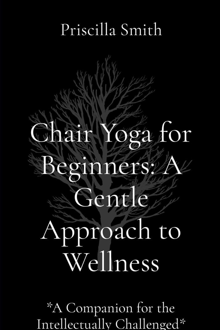 Chair Yoga for Beginners A Gentle Approach to Wellness A Gentle