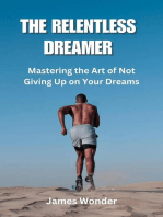 The Relentless Dreamer: Mastering the Art of Not Giving Up on Your Dreams