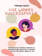 Use Words Successfully: Discover How to Express Yourself in Confidence and Conviction to Achieve Success in the Various Areas of Life