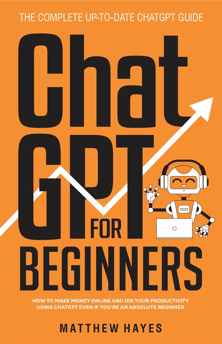ChatGPT for Beginners by Matthew Hayes (Ebook) - Read free for 30 days