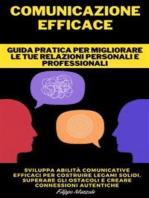 Comunicazione Efficace - Guida pratica per migliorare le tue relazioni personali e professionali: Sviluppa abilità comunicative efficaci per costruire legami solidi, superare gli ostacoli e creare connessioni autentiche