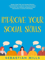 Improve Your Social Skills: Master Small Talk and Develop Effective Communication to Improve Your Conversation, Overcome Your Shyness and Become More Charismatic to Connect Effortlessly.