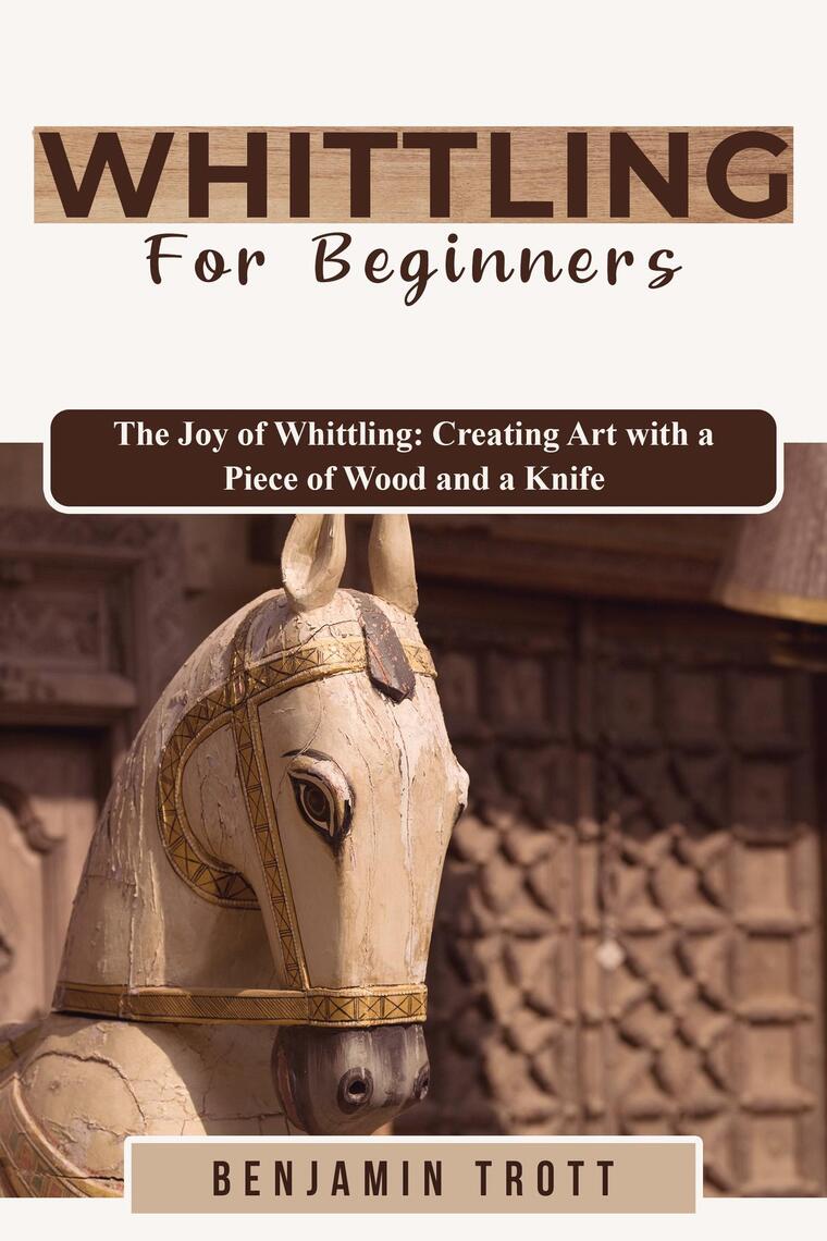 Whittling for Beginners: A Comprehensive Beginner's Guide to Learn the  Realms of Whittling from A-Z (Paperback)