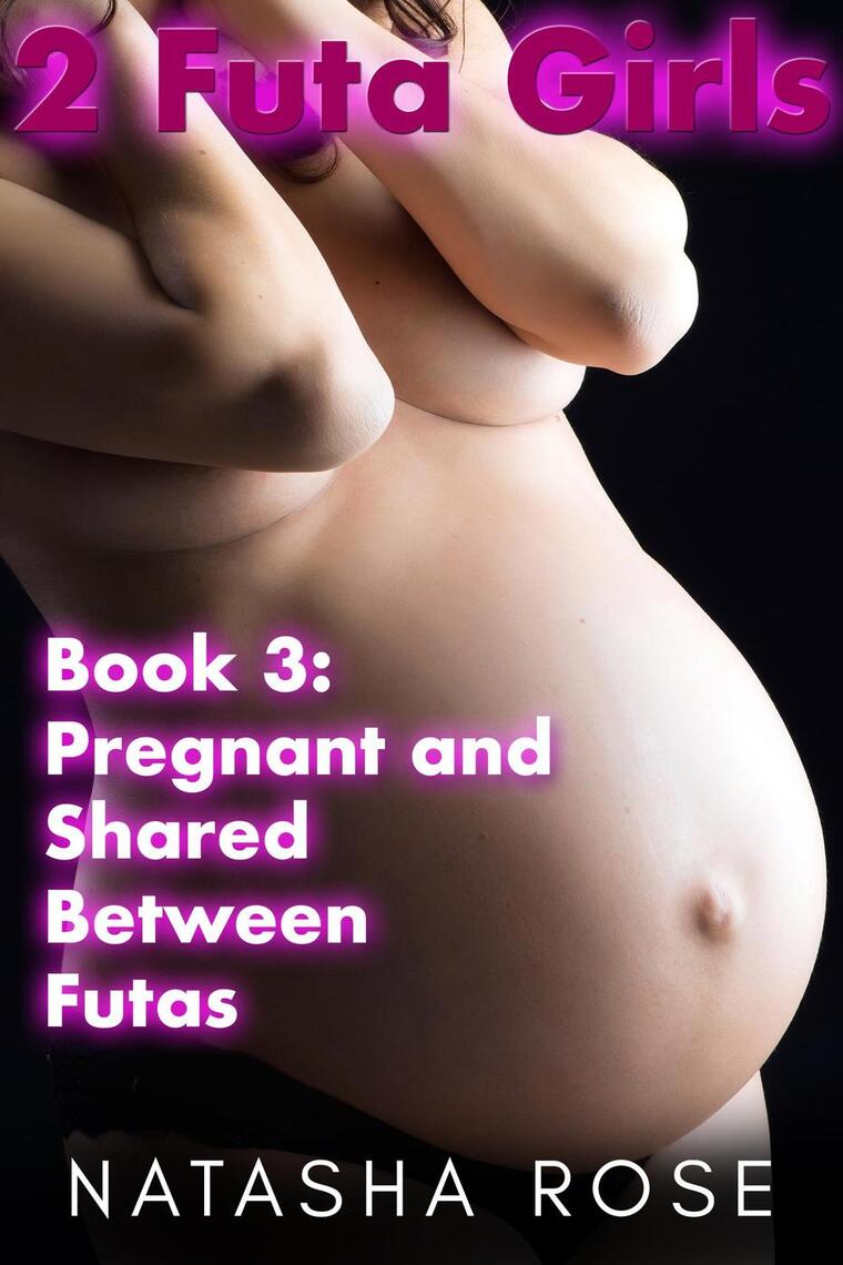 2 Futa Girls Book 3 Pregnant And Shared Between Futas by Natasha Rose