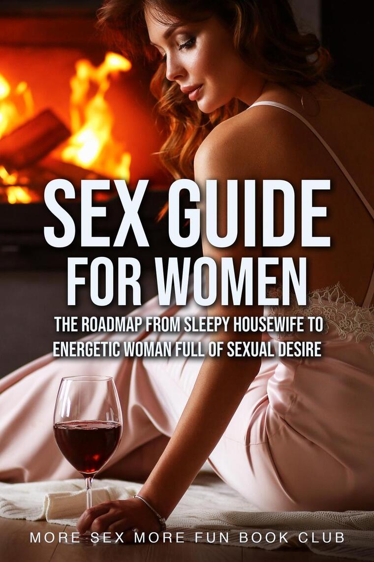 Sex Guide For Women The Roadmap From Sleepy Housewife to Energetic Woman Full of Sexual Desire by More Sex More Fun Book Club
