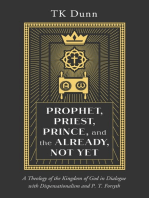 Prophet, Priest, Prince, and the Already, Not Yet: A Theology of the Kingdom of God in Dialogue with Dispensationalism and P. T. Forsyth