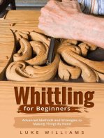 WHITTLING FOR BEGINNERS: Advanced Methods and Strategies to  Making Things By Hand
