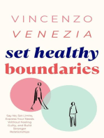 Set Healthy Boundaries: Say No, Set Limits, Express Your Needs Without Feeling Guilty, and Build Stronger Relationships