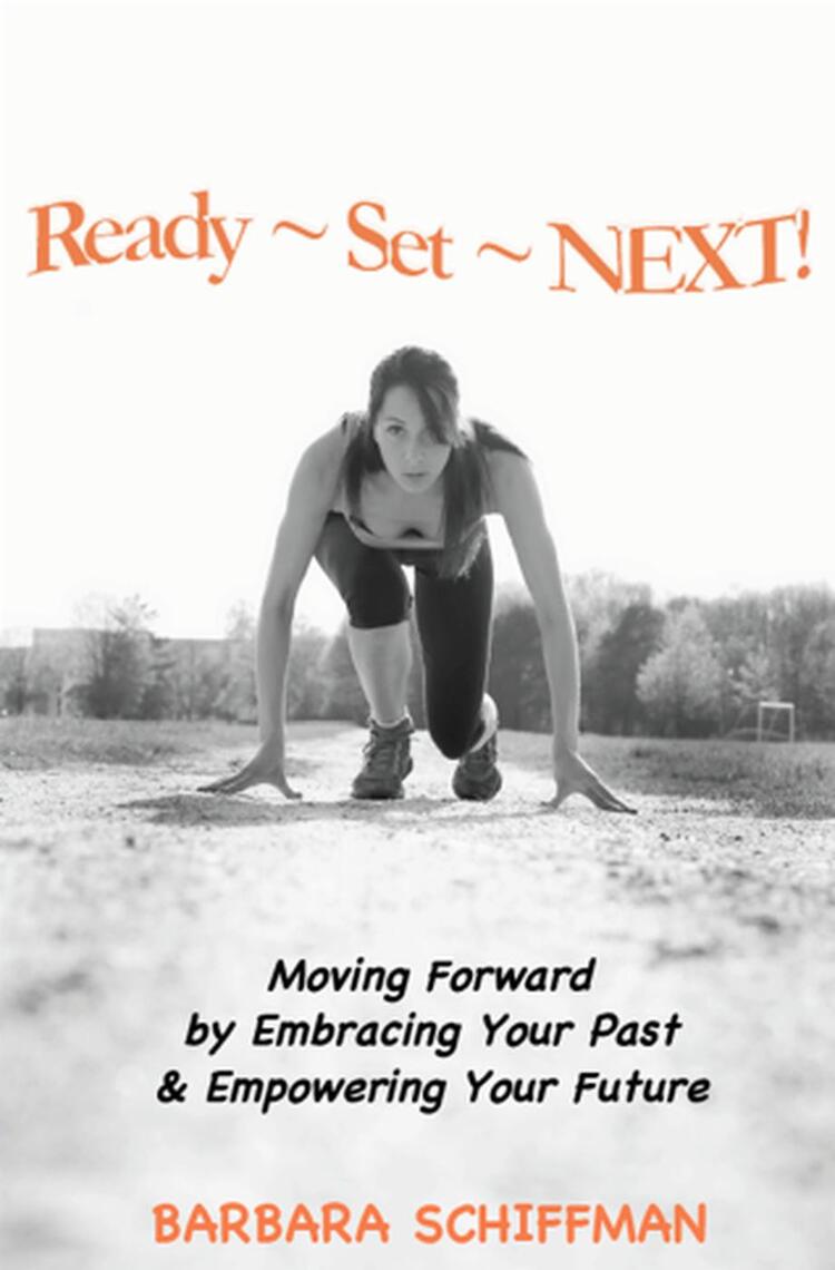 READY ~ SET ~ NEXT: Moving Forward by Embracing Your Past & Empowering ...