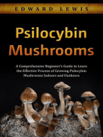 Psilocybin Mushrooms: A Comprehensive Beginner's Guide to Learn  the Effective Process of Growing  Psilocybin Mushrooms Indoors and Outdoors