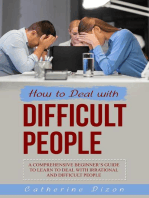 HOW TO DEAL WITH DIFFICULT PEOPLE: A Comprehensive Beginner's Guide to Learn to  Deal with Irrational and Difficult People