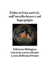 Fiaba su Ivàn-zarévič, sull’uccello-brace e sul lupo grigio: edizione filologica con testo a fronte