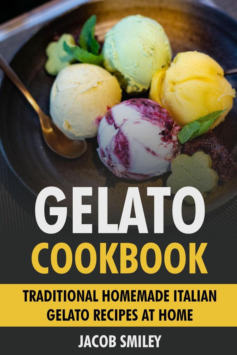Gelato Cookbook: Traditional Homemade Italian Gelato Recipes at Home by ...