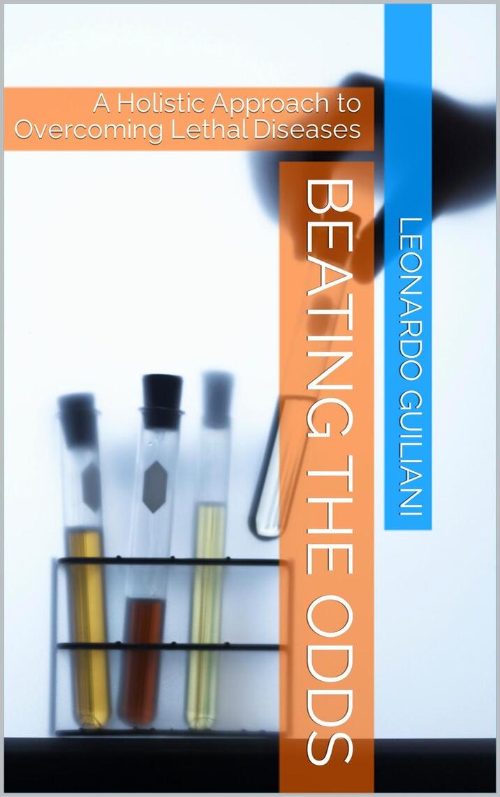 Beating the Odds A Holistic Approach to Overcoming Lethal Diseases by ...