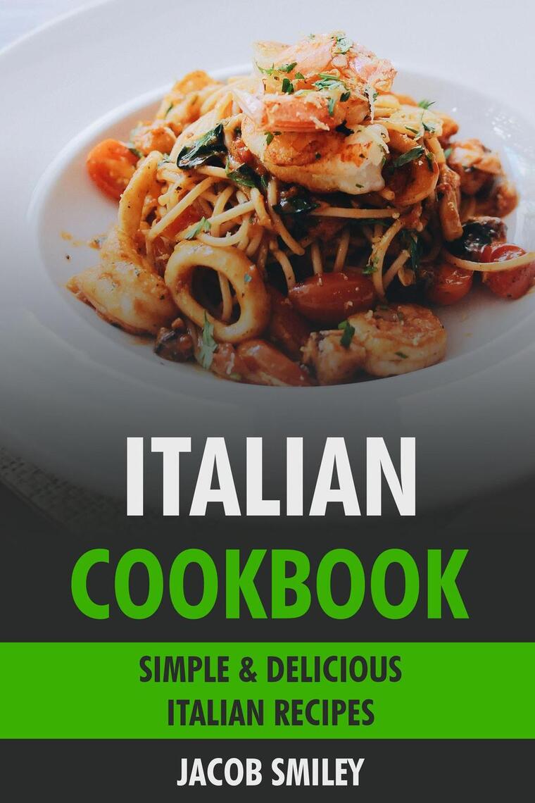 Italian Cookbook: Simple & Delicious Italian Recipes by Jacob Smiley ...