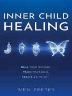 Inner Child Healing: Heal Your Wounds. Train Your Mind. Create A New You.