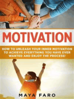 Motivation: How to Unleash Your Inner Motivation to Achieve Everything You Have Ever Wanted