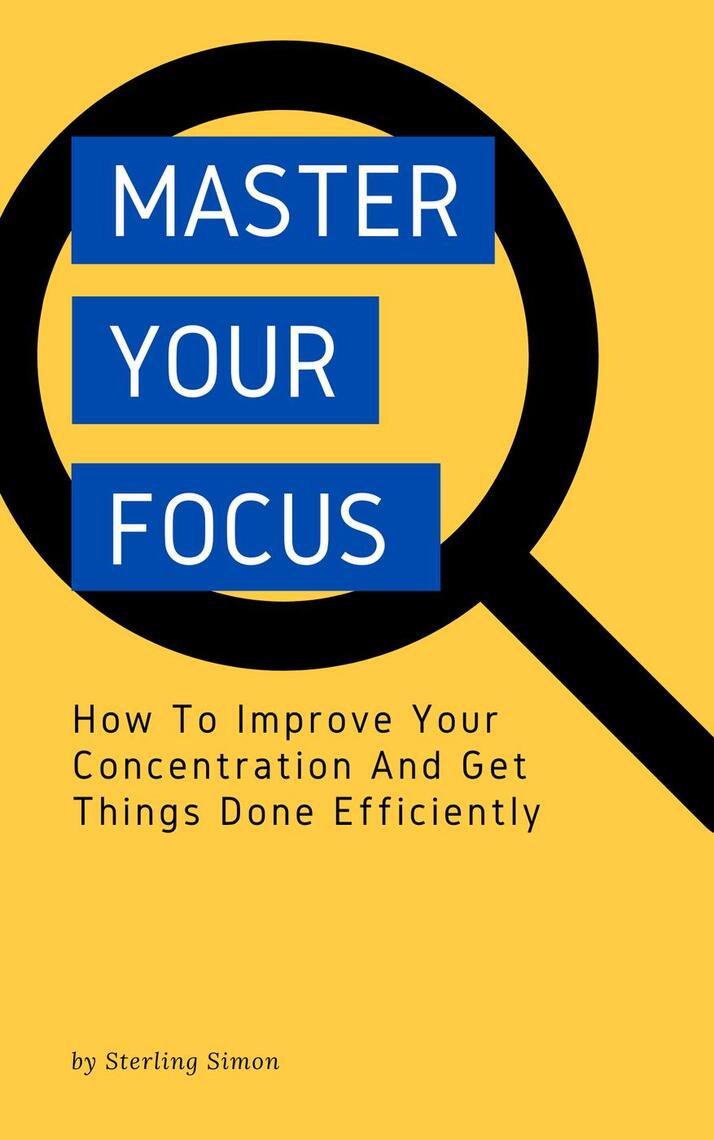Master Your Focus - How To Improve Your Concentration And Get Things ...