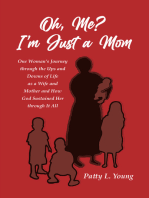 Oh, Me? I'm Just a Mom: One Woman's Journey through the Ups and Downs of Life as a Wife and Mother and How God Sustained Her through It All