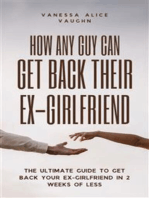How Any Guy Can Get Back Their Ex-Girlfriend: The Ultimate Guide to Get Back Your Ex-Girlfriend in 2 Weeks of Less