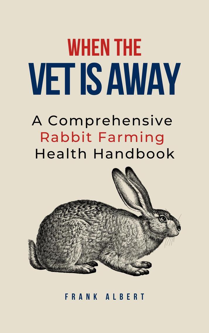 When The Vet Is Away: A Comprehensive Rabbit Farming Health Handbook by ...